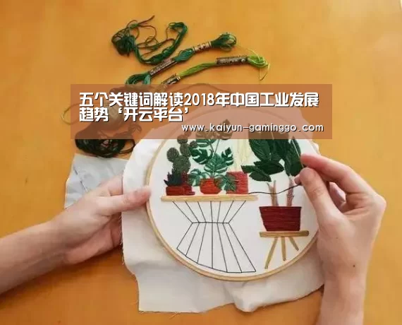 五个关键词解读2018年中国工业发展趋势‘开云平台’(图2) 开云电竞