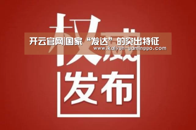 开云官网|国家“发达”的突出特征(图1) 开云平台